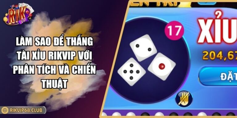 Làm Sao Để Thắng Tài Xỉu RIKVIP Với Phân Tích Và Chiến Thuật 1 Làm Sao Để Thắng Tài Xỉu RIKVIP Với Phân Tích Và Chiến Thuật